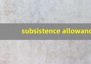 subsistence allowance